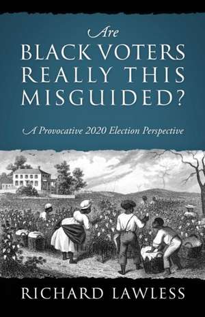 Are Black Voters Really This Misguided? A Provocative 2020 Election Perspective de Richard Lawless