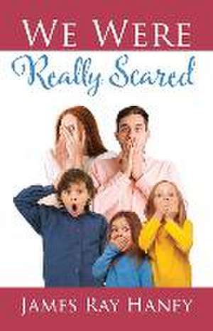 We Were Really Scared de James Ray Haney