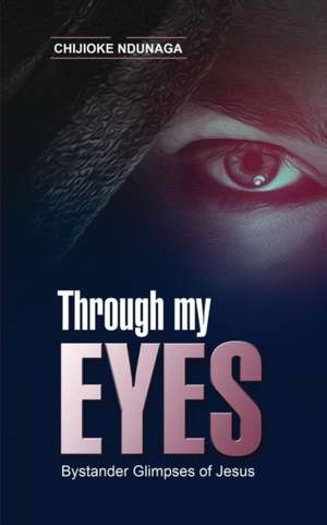 Through My Eyes de Chijioke Ndunaga