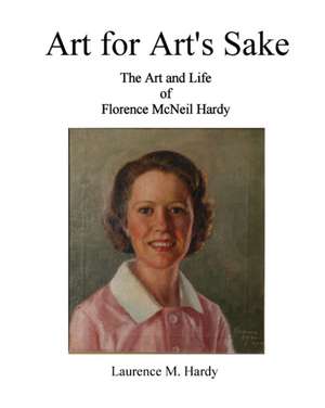 Art for Art's Sake. The Art and Life of Florence McNeil Hardy de Laurence M. Hardy