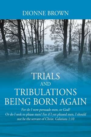 Trials and Tribulations Being Born Again de Dionne Brown