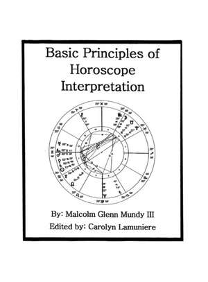 Basic Principles of Horoscope Interpretation de Malcolm Glenn Mundy III