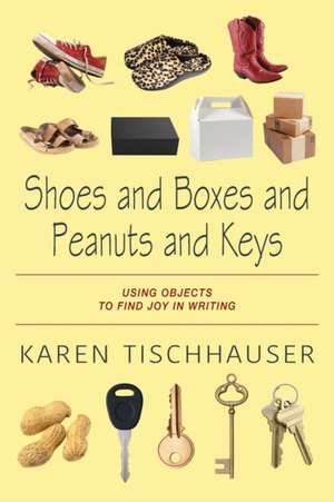 Shoes and Boxes and Peanuts and Keys de Karen Tischhauser