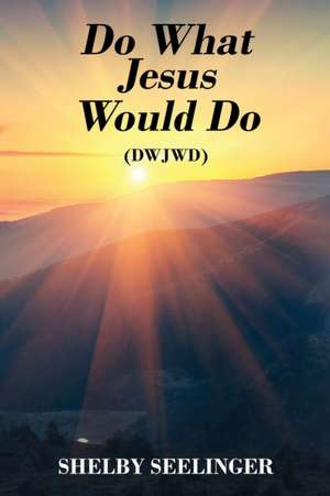 Do What Jesus Would Do de Shelby Seelinger