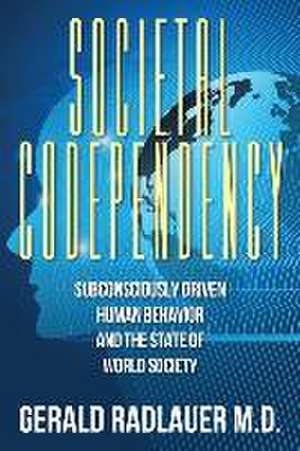 Societal Codependency de Gerald Radlauer M. D.