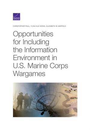 Opportunities for Including the Information Environment in U.S. Marine Corps Wargames de Elizabeth M Bartels