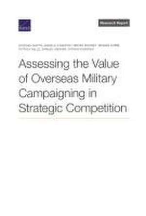 Assessing the Value of Overseas Military Campaigning in Strategic Competition de Stephen Watts