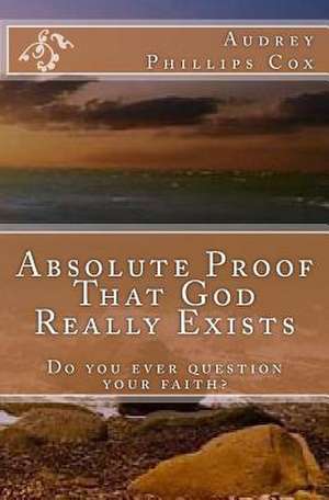 Absolute Proof That God Really Exists de Cox, Audrey Phillips