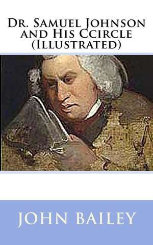 Dr. Samuel Johnson and His Circle (Illustrated) de John Bailey