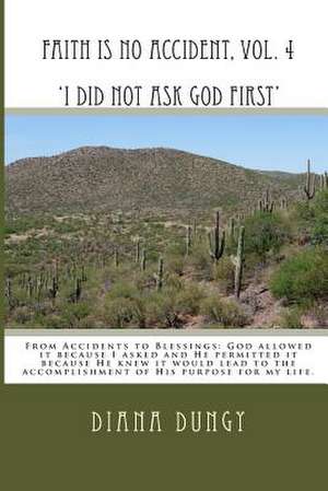 Faith Is No Accident, Vol. 4 'i Did Not Ask God First' de Dungy, Diana K.