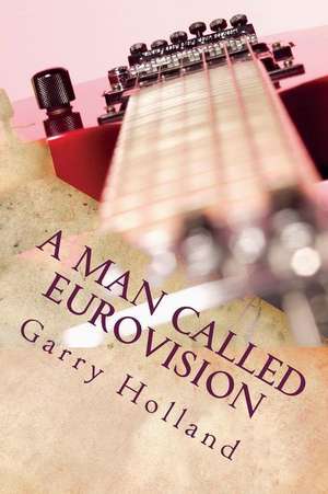 A Man Called Eurovision de Garry Holland