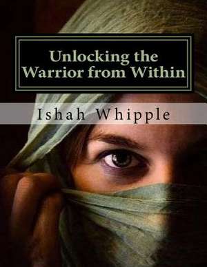 Unlocking the Warrior from Within de Whipple, Ishah C.