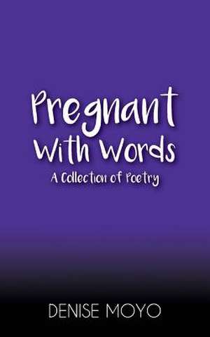 Pregnant with Words de Moyo, Denise