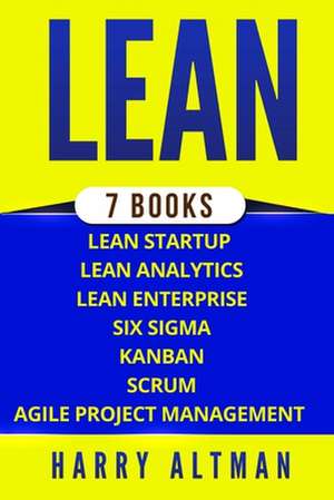 Lean: The Bible: 7 Manuscripts - Lean Startup, Lean Six Sigma, Lean Analytics, Lean Enterprise, Kanban, Scrum, Agile Project de Harry Altman