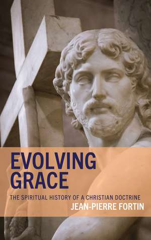 Evolving Grace: The Spiritual History of a Christian Doctrine de Jean-Pierre Fortin