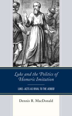 Luke and the Politics of Homeric Imitation de Dennis R. MacDonald