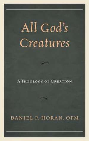 ALL GODS CREATURES A THEOLOGY de Daniel P. Horan