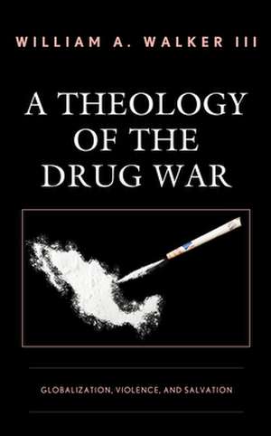 THEOLOGY OF THE DRUG WARGLOBACB de William A. Walker III