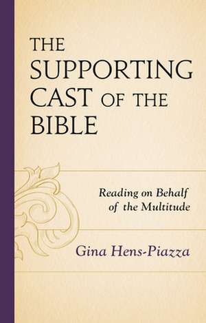 The Supporting Cast of the Bible: Reading on Behalf of the Multitude de Gina Hens-Piazza