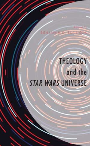 Theology and the Star Wars Universe de Benjamin D. Espinoza