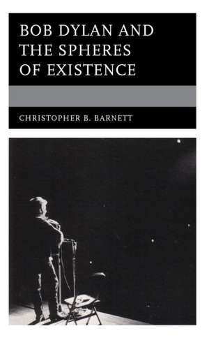 Bob Dylan and the Spheres of Existence de Christopher B. Barnett