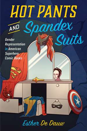 Hot Pants and Spandex Suits: Gender Representation in American Superhero Comic Books de Esther De Dauw