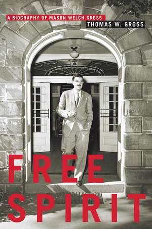 Free Spirit: A Biography of Mason Welch Gross de Thomas W. Gross