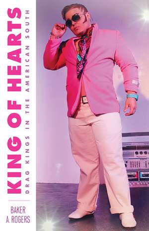 King of Hearts: Drag Kings in the American South de Baker A. Rogers