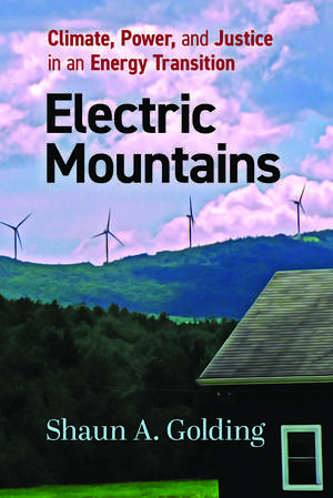 Electric Mountains: Climate, Power, and Justice in an Energy Transition de Shaun A. Golding