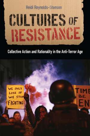 Cultures of Resistance: Collective Action and Rationality in the Anti-Terror Age de Heidi Reynolds-Stenson