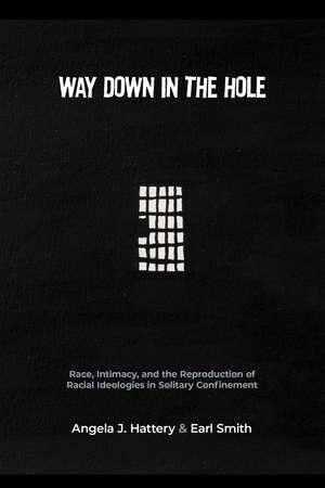 Way Down in the Hole: Race, Intimacy, and the Reproduction of Racial Ideologies in Solitary Confinement de Angela J. Hattery