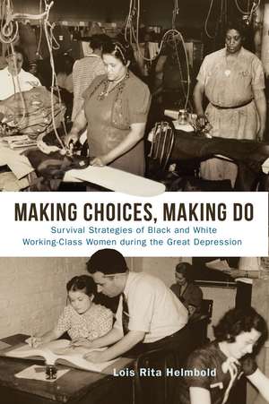 Making Choices, Making Do: Survival Strategies of Black and White Working-Class Women during the Great Depression de Lois Rita Helmbold