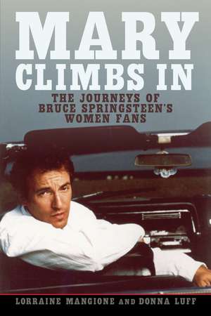 Mary Climbs In: The Journeys of Bruce Springsteen's Women Fans de Lorraine Mangione