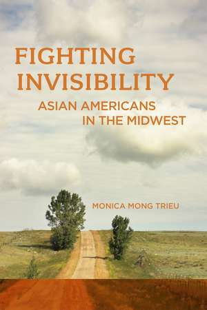 Fighting Invisibility: Asian Americans in the Midwest de Monica Mong Trieu