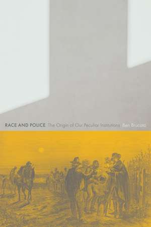 Race and Police: The Origin of Our Peculiar Institutions de Ben Brucato