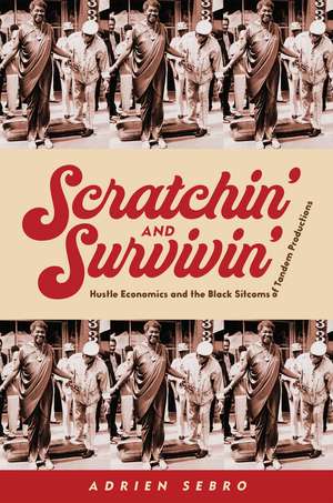 Scratchin' and Survivin': Hustle Economics and the Black Sitcoms of Tandem Productions de Adrien Sebro