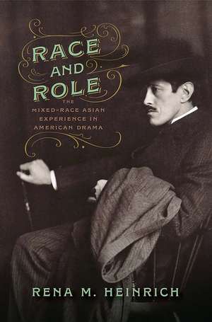 Race and Role: The Mixed-Race Asian Experience in American Drama de Rena M. Heinrich