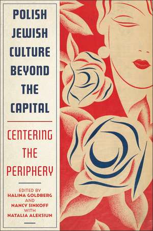 Polish Jewish Culture Beyond the Capital: Centering the Periphery de Professor Halina Goldberg