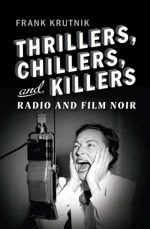 Thrillers, Chillers, and Killers: Radio and Film Noir de Professor Frank Krutnik