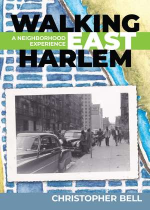 Walking East Harlem: A Neighborhood Experience de Christopher Bell