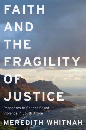 Faith and the Fragility of Justice: Responses to Gender-Based Violence in South Africa de Meredith Whitnah