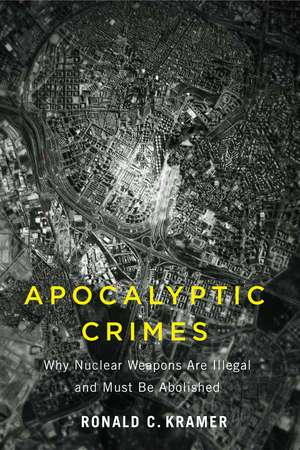 Apocalyptic Crimes: Why Nuclear Weapons Are Illegal and Must Be Abolished de Ronald C. Kramer