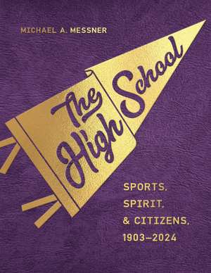 The High School: Sports, Spirit, and Citizens, 1903-2024 de Professor Michael A. Messner