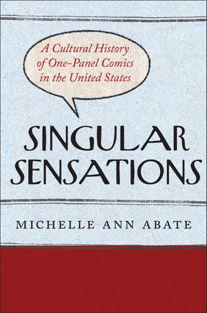 Singular Sensations: A Cultural History of One-Panel Comics in the United States de Michelle Ann Abate