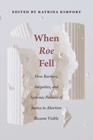 When Roe Fell: How Barriers, Inequities, and Systemic Failures of Justice in Abortion Became Visible de Katrina Kimport