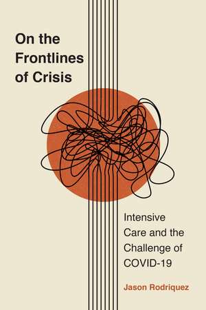 On the Frontlines of Crisis: Intensive Care and the Challenge of COVID-19 de Jason Rodriquez