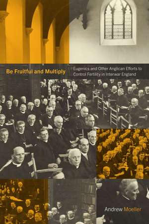 Be Fruitful and Multiply: Eugenics and Other Anglican Efforts to Control Fertility in Interwar England de Andrew Moeller
