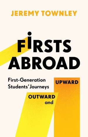 Firsts Abroad: First-Generation Students' Journeys Outward and Upward de Jeremy Townley