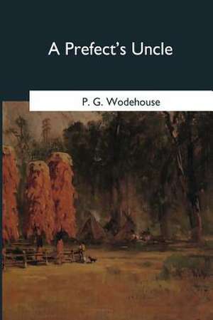 A Prefect's Uncle de P. G. Wodehouse
