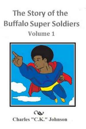 The Story of the Buffalo Super Soldiers de Johnson, Charles "C K. ".